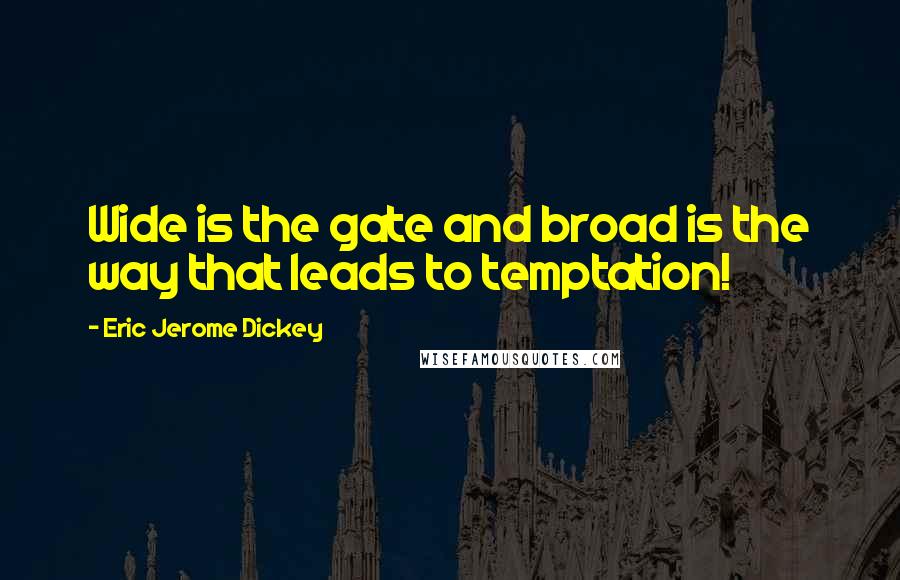 Eric Jerome Dickey Quotes: Wide is the gate and broad is the way that leads to temptation!