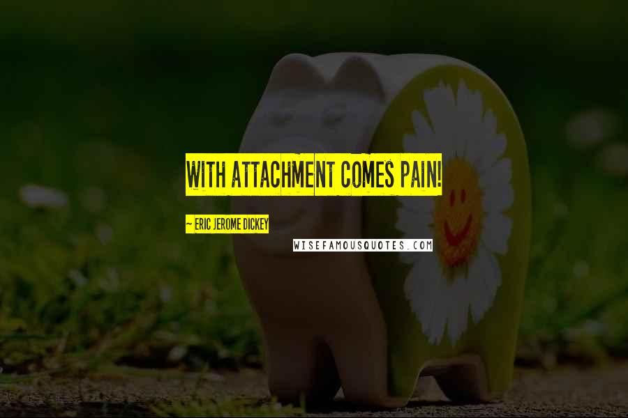 Eric Jerome Dickey Quotes: with attachment comes pain!