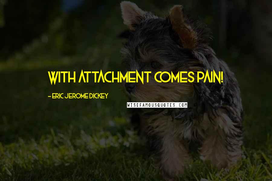 Eric Jerome Dickey Quotes: with attachment comes pain!