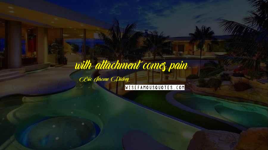 Eric Jerome Dickey Quotes: with attachment comes pain!