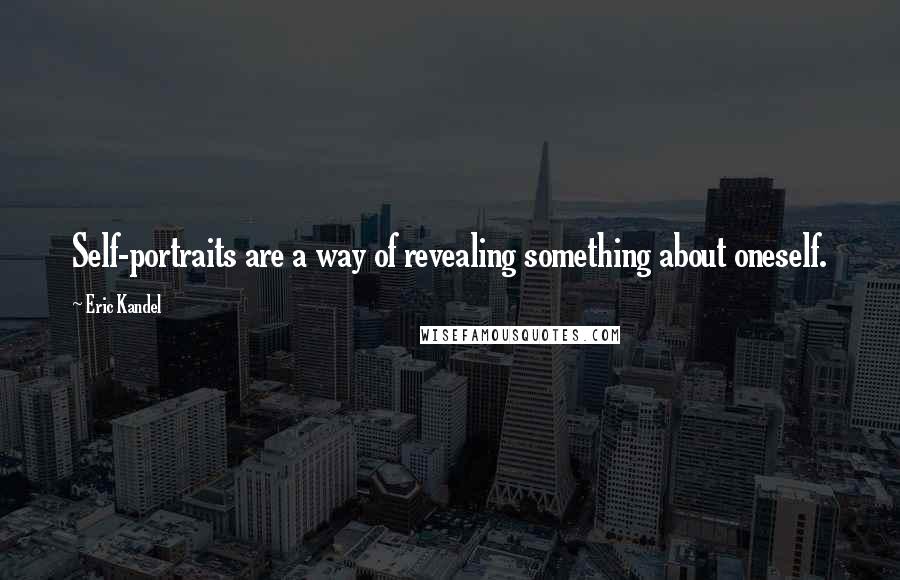Eric Kandel Quotes: Self-portraits are a way of revealing something about oneself.