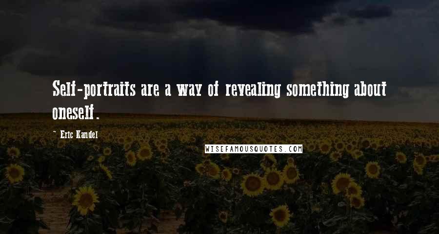 Eric Kandel Quotes: Self-portraits are a way of revealing something about oneself.