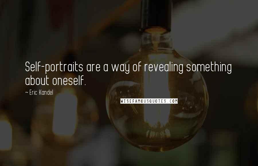 Eric Kandel Quotes: Self-portraits are a way of revealing something about oneself.
