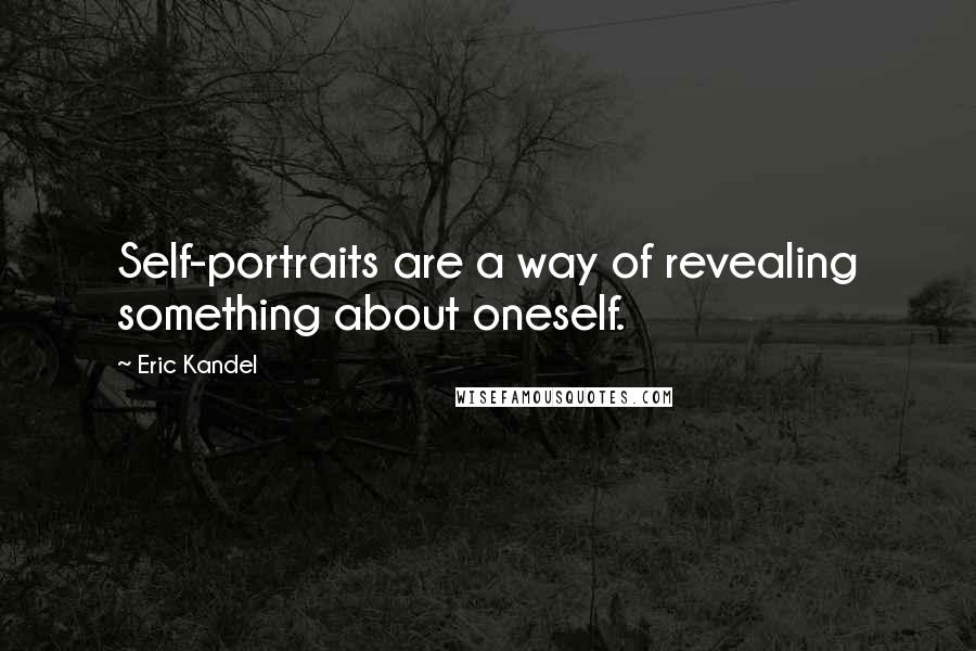 Eric Kandel Quotes: Self-portraits are a way of revealing something about oneself.
