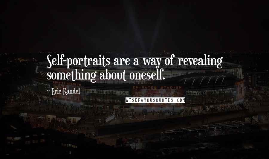 Eric Kandel Quotes: Self-portraits are a way of revealing something about oneself.