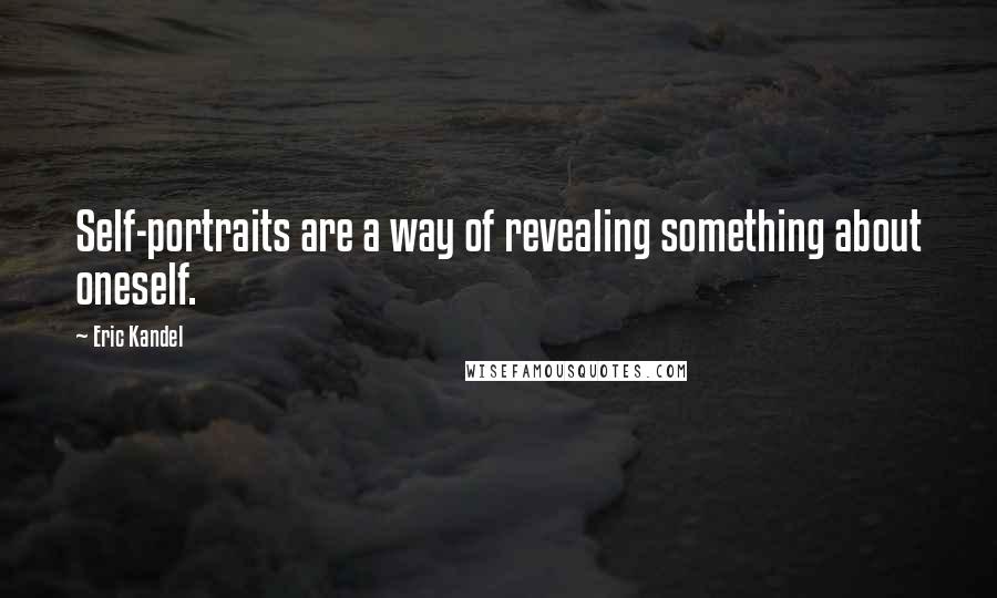 Eric Kandel Quotes: Self-portraits are a way of revealing something about oneself.