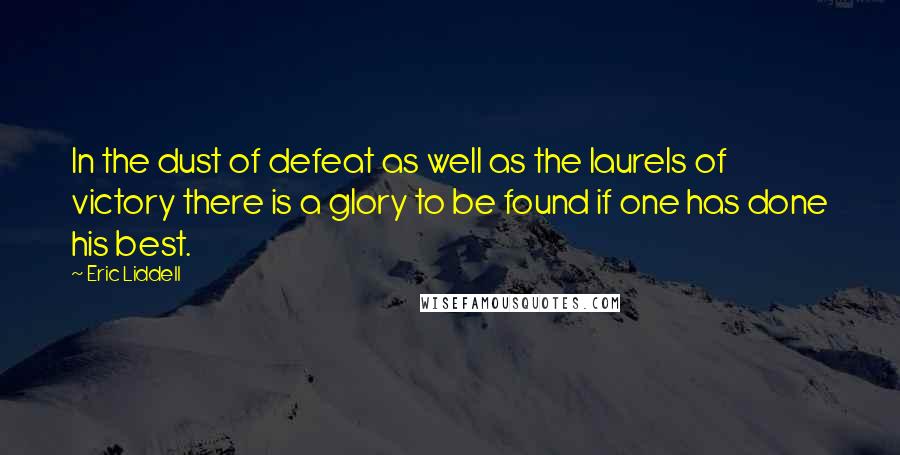 Eric Liddell Quotes: In the dust of defeat as well as the laurels of victory there is a glory to be found if one has done his best.