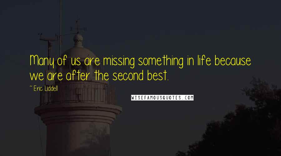 Eric Liddell Quotes: Many of us are missing something in life because we are after the second best.