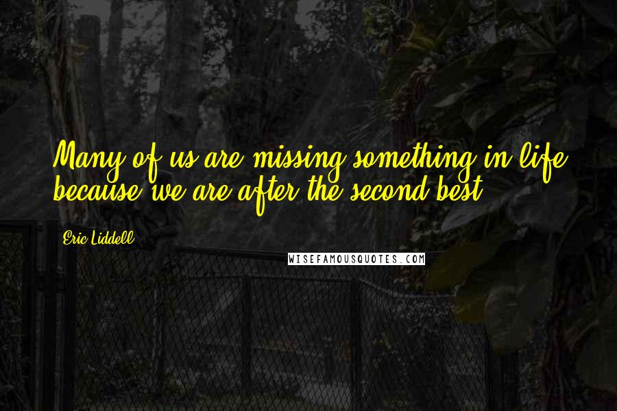 Eric Liddell Quotes: Many of us are missing something in life because we are after the second best.