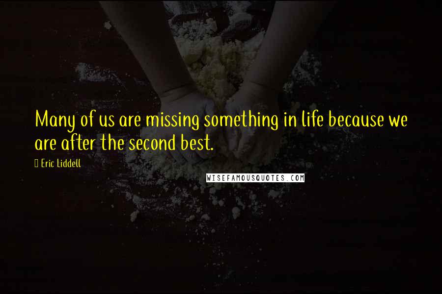 Eric Liddell Quotes: Many of us are missing something in life because we are after the second best.