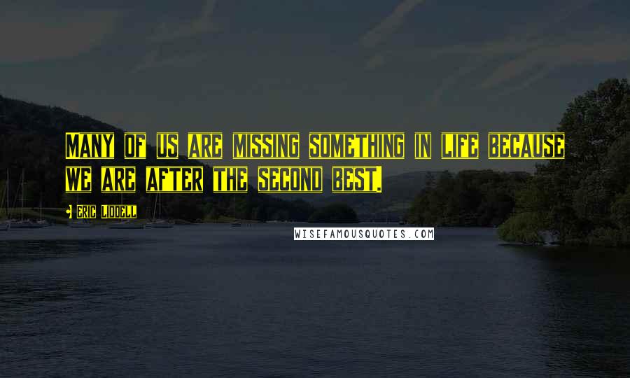 Eric Liddell Quotes: Many of us are missing something in life because we are after the second best.