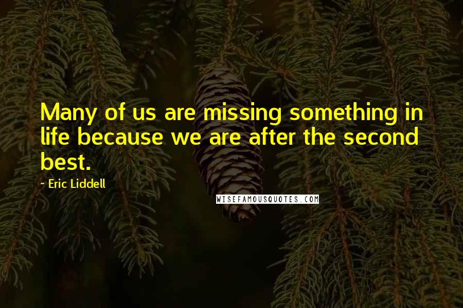Eric Liddell Quotes: Many of us are missing something in life because we are after the second best.