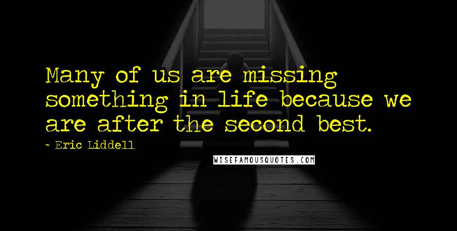 Eric Liddell Quotes: Many of us are missing something in life because we are after the second best.