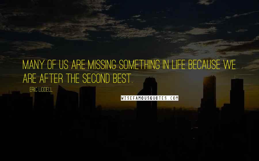 Eric Liddell Quotes: Many of us are missing something in life because we are after the second best.