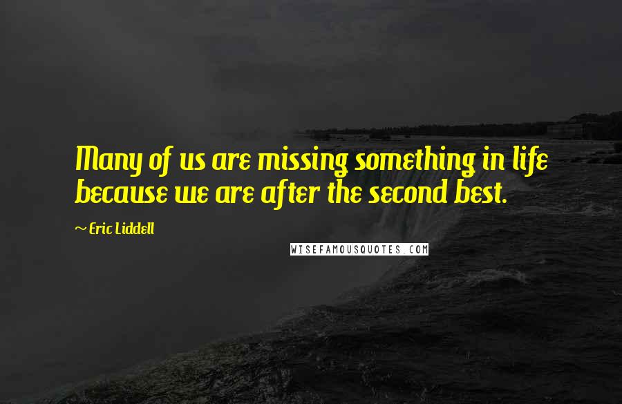 Eric Liddell Quotes: Many of us are missing something in life because we are after the second best.