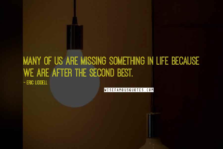 Eric Liddell Quotes: Many of us are missing something in life because we are after the second best.