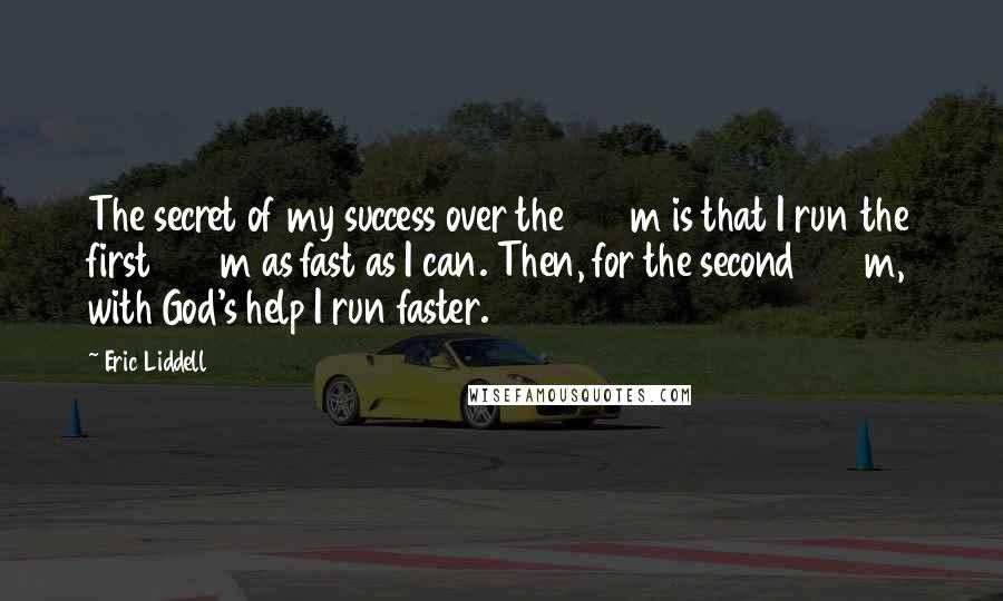 Eric Liddell Quotes: The secret of my success over the 400m is that I run the first 200m as fast as I can. Then, for the second 200m, with God's help I run faster.