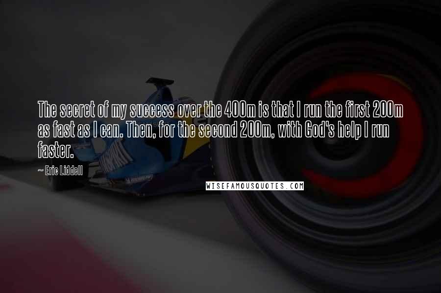 Eric Liddell Quotes: The secret of my success over the 400m is that I run the first 200m as fast as I can. Then, for the second 200m, with God's help I run faster.