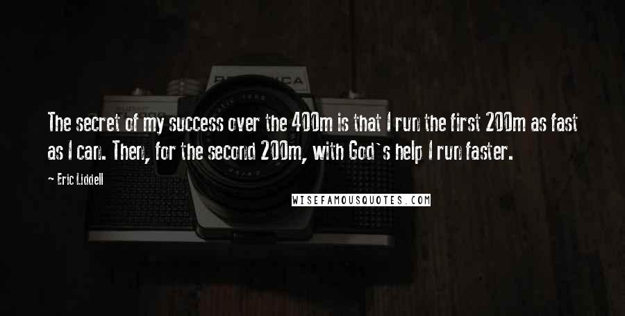 Eric Liddell Quotes: The secret of my success over the 400m is that I run the first 200m as fast as I can. Then, for the second 200m, with God's help I run faster.