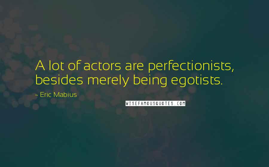 Eric Mabius Quotes: A lot of actors are perfectionists, besides merely being egotists.