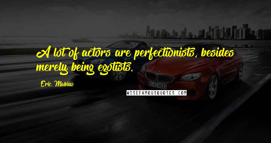 Eric Mabius Quotes: A lot of actors are perfectionists, besides merely being egotists.