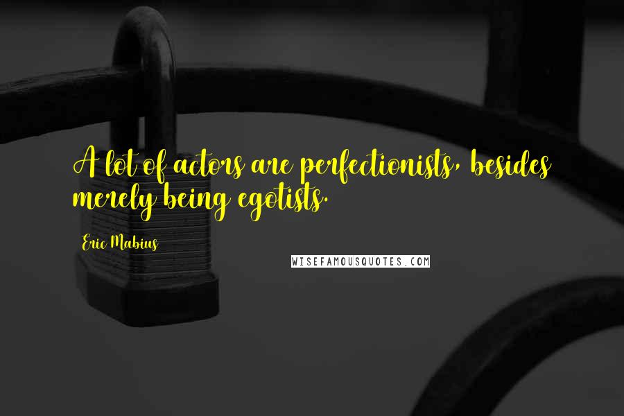 Eric Mabius Quotes: A lot of actors are perfectionists, besides merely being egotists.