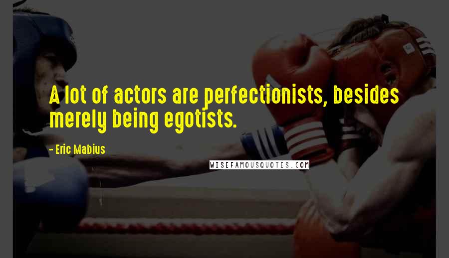 Eric Mabius Quotes: A lot of actors are perfectionists, besides merely being egotists.