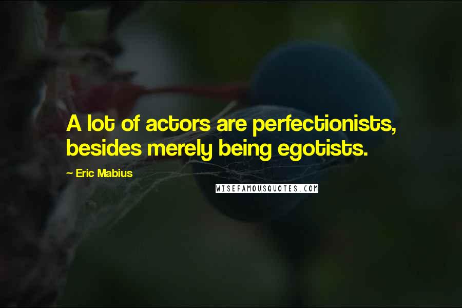 Eric Mabius Quotes: A lot of actors are perfectionists, besides merely being egotists.
