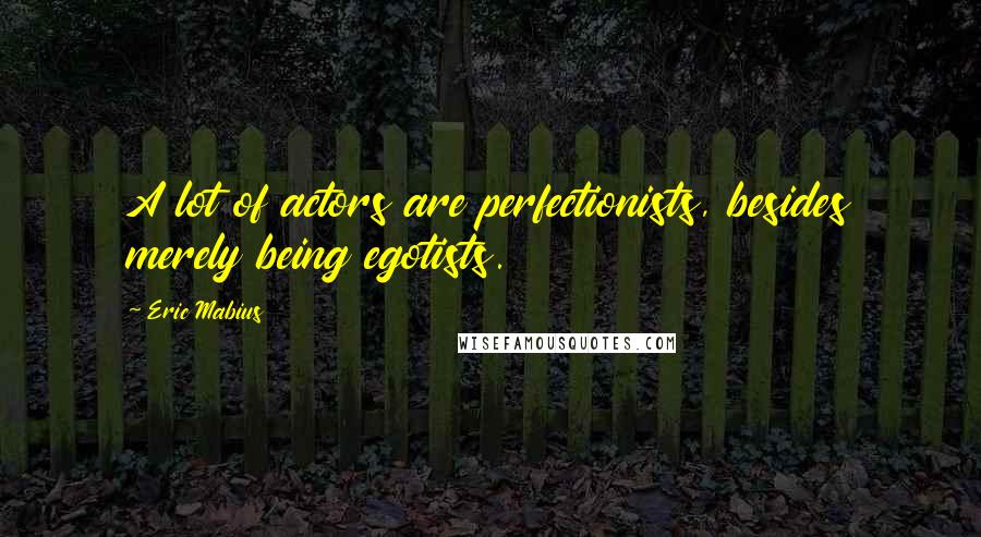 Eric Mabius Quotes: A lot of actors are perfectionists, besides merely being egotists.