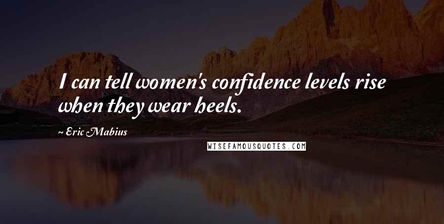 Eric Mabius Quotes: I can tell women's confidence levels rise when they wear heels.