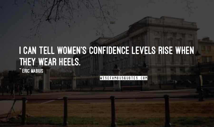 Eric Mabius Quotes: I can tell women's confidence levels rise when they wear heels.