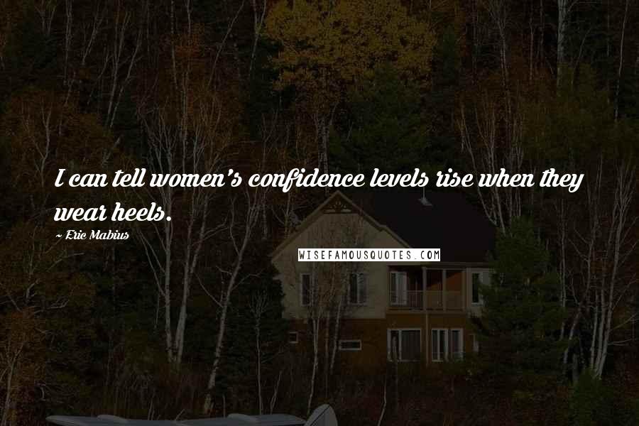 Eric Mabius Quotes: I can tell women's confidence levels rise when they wear heels.