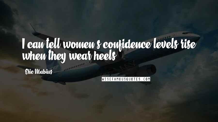 Eric Mabius Quotes: I can tell women's confidence levels rise when they wear heels.
