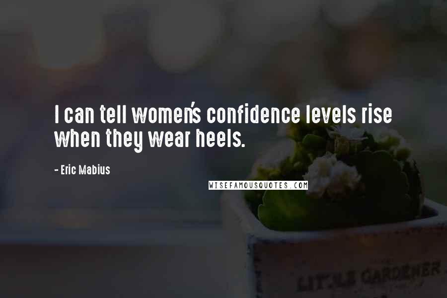 Eric Mabius Quotes: I can tell women's confidence levels rise when they wear heels.