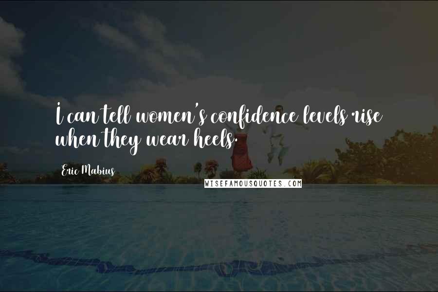 Eric Mabius Quotes: I can tell women's confidence levels rise when they wear heels.