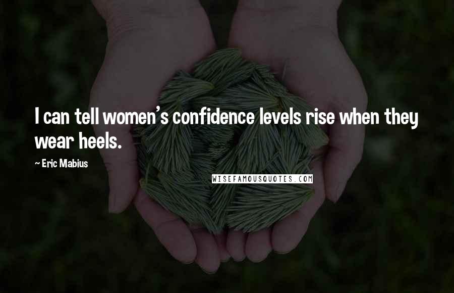 Eric Mabius Quotes: I can tell women's confidence levels rise when they wear heels.