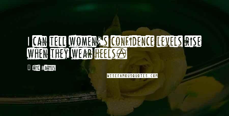 Eric Mabius Quotes: I can tell women's confidence levels rise when they wear heels.