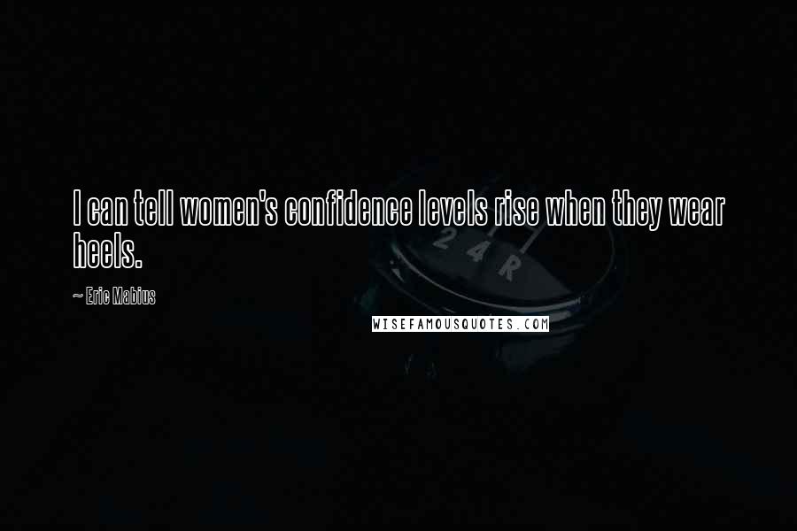 Eric Mabius Quotes: I can tell women's confidence levels rise when they wear heels.