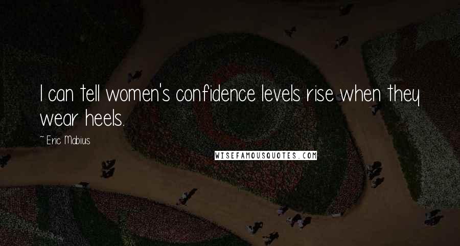 Eric Mabius Quotes: I can tell women's confidence levels rise when they wear heels.