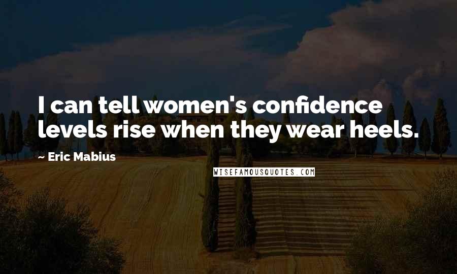 Eric Mabius Quotes: I can tell women's confidence levels rise when they wear heels.
