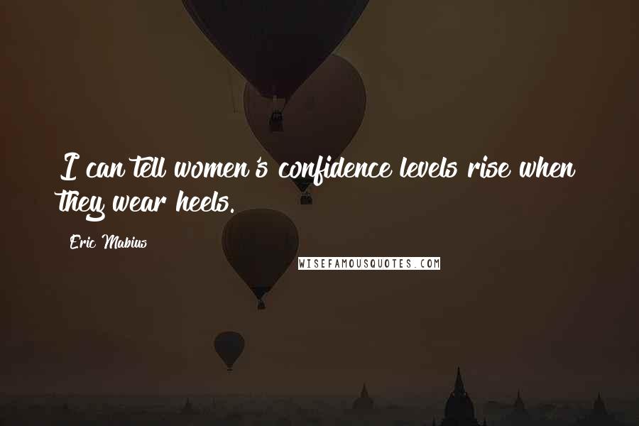 Eric Mabius Quotes: I can tell women's confidence levels rise when they wear heels.