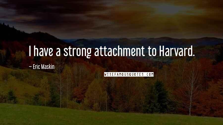 Eric Maskin Quotes: I have a strong attachment to Harvard.
