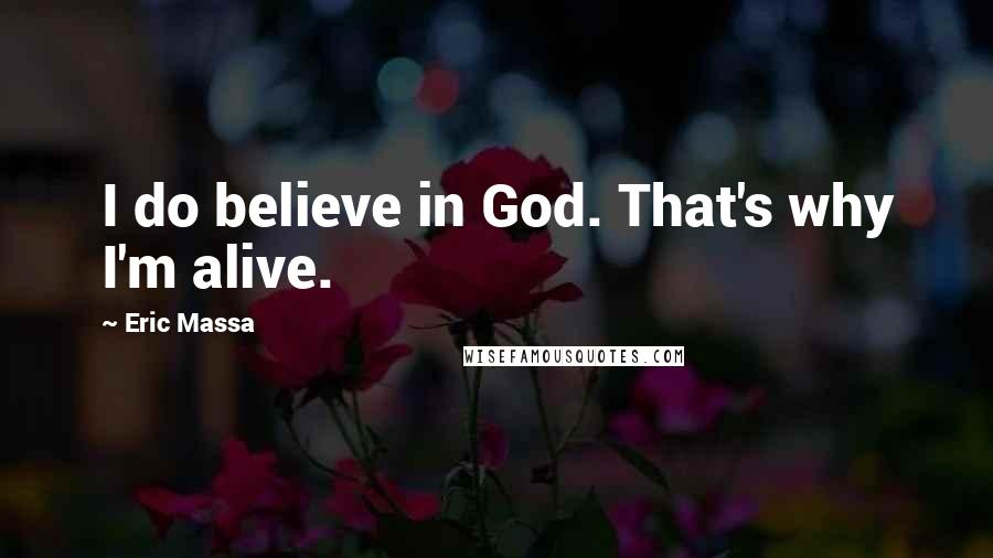 Eric Massa Quotes: I do believe in God. That's why I'm alive.