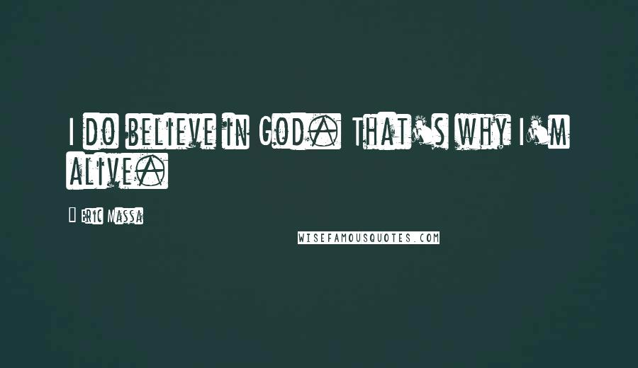 Eric Massa Quotes: I do believe in God. That's why I'm alive.