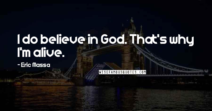 Eric Massa Quotes: I do believe in God. That's why I'm alive.