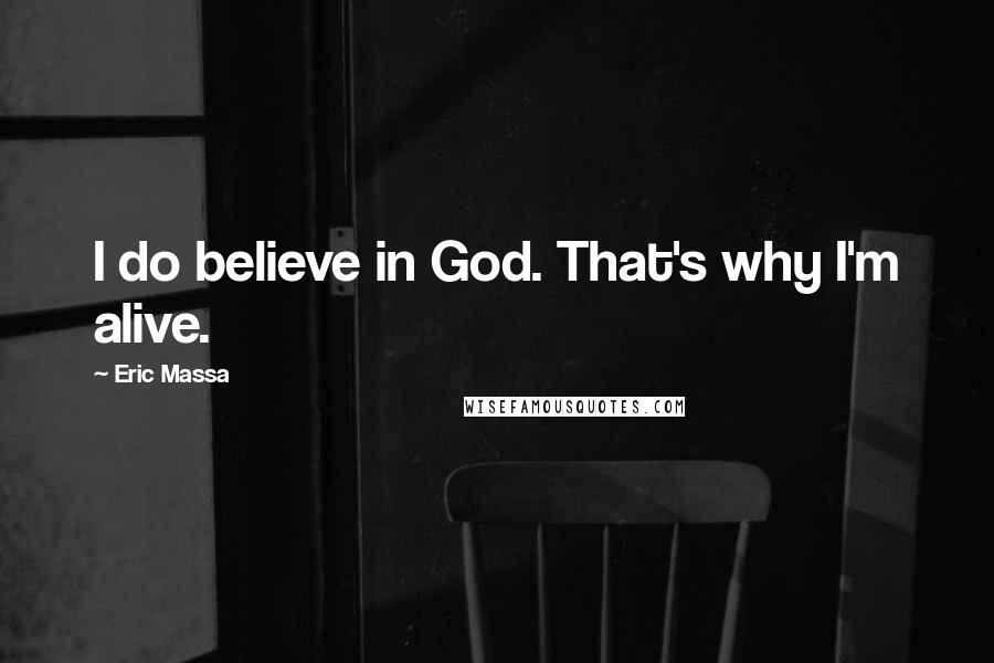 Eric Massa Quotes: I do believe in God. That's why I'm alive.