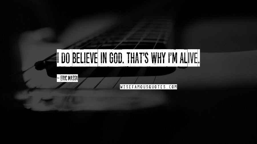 Eric Massa Quotes: I do believe in God. That's why I'm alive.