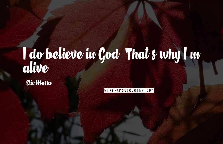 Eric Massa Quotes: I do believe in God. That's why I'm alive.