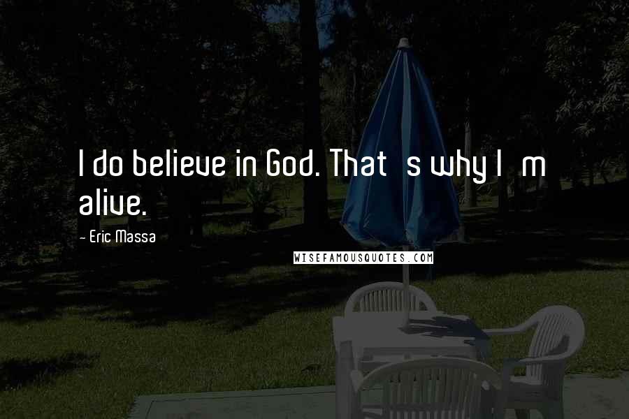 Eric Massa Quotes: I do believe in God. That's why I'm alive.