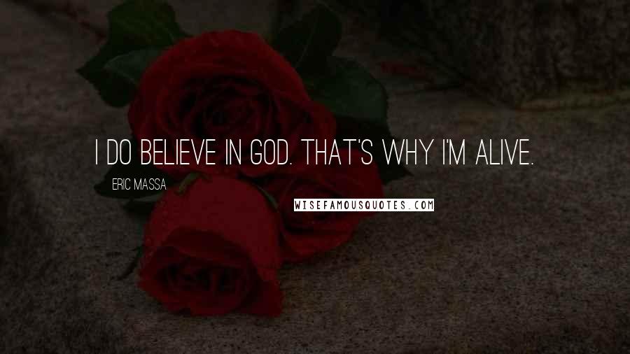 Eric Massa Quotes: I do believe in God. That's why I'm alive.